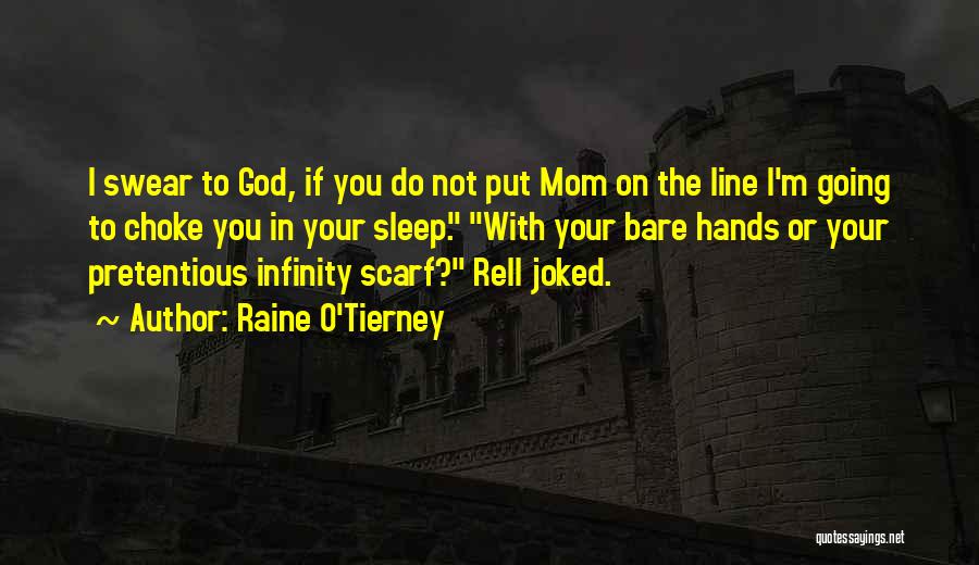 Raine O'Tierney Quotes: I Swear To God, If You Do Not Put Mom On The Line I'm Going To Choke You In Your