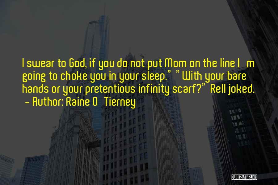 Raine O'Tierney Quotes: I Swear To God, If You Do Not Put Mom On The Line I'm Going To Choke You In Your