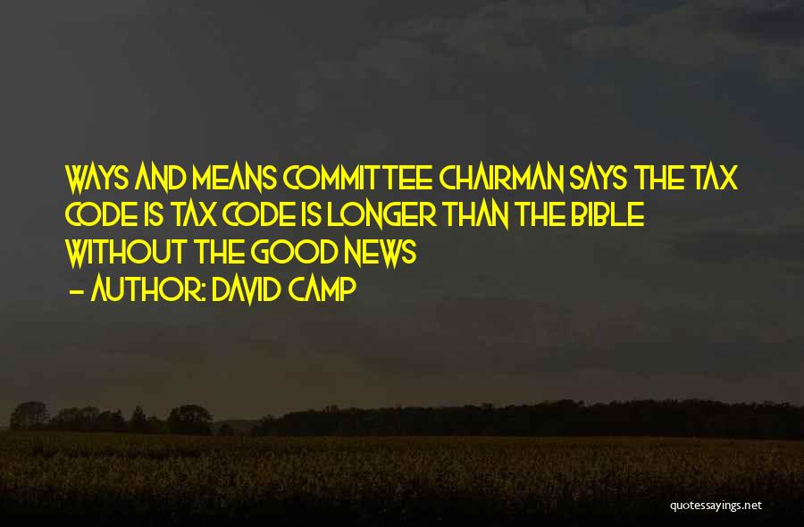 David Camp Quotes: Ways And Means Committee Chairman Says The Tax Code Is Tax Code Is Longer Than The Bible Without The Good