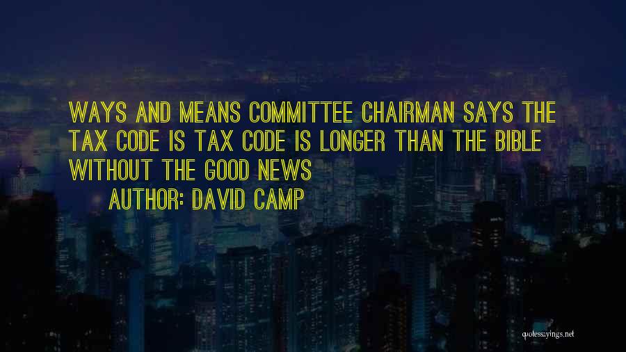 David Camp Quotes: Ways And Means Committee Chairman Says The Tax Code Is Tax Code Is Longer Than The Bible Without The Good