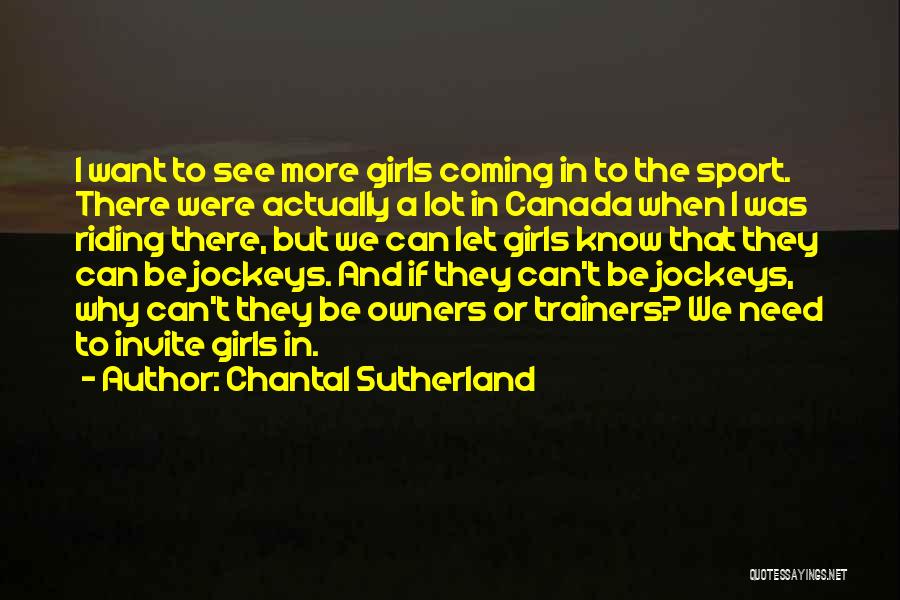 Chantal Sutherland Quotes: I Want To See More Girls Coming In To The Sport. There Were Actually A Lot In Canada When I