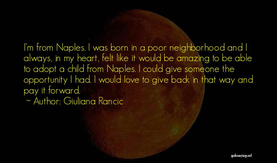 Giuliana Rancic Quotes: I'm From Naples. I Was Born In A Poor Neighborhood And I Always, In My Heart, Felt Like It Would