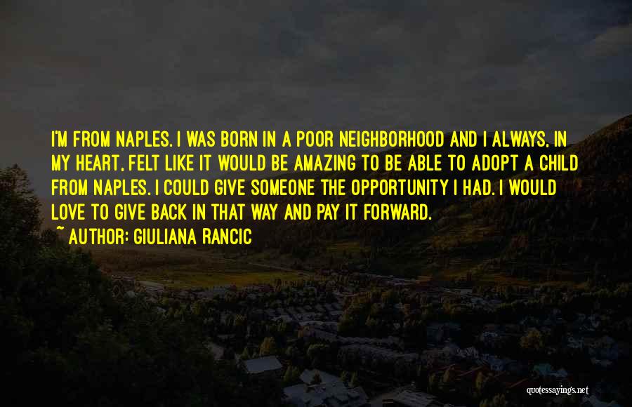 Giuliana Rancic Quotes: I'm From Naples. I Was Born In A Poor Neighborhood And I Always, In My Heart, Felt Like It Would