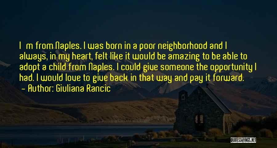 Giuliana Rancic Quotes: I'm From Naples. I Was Born In A Poor Neighborhood And I Always, In My Heart, Felt Like It Would