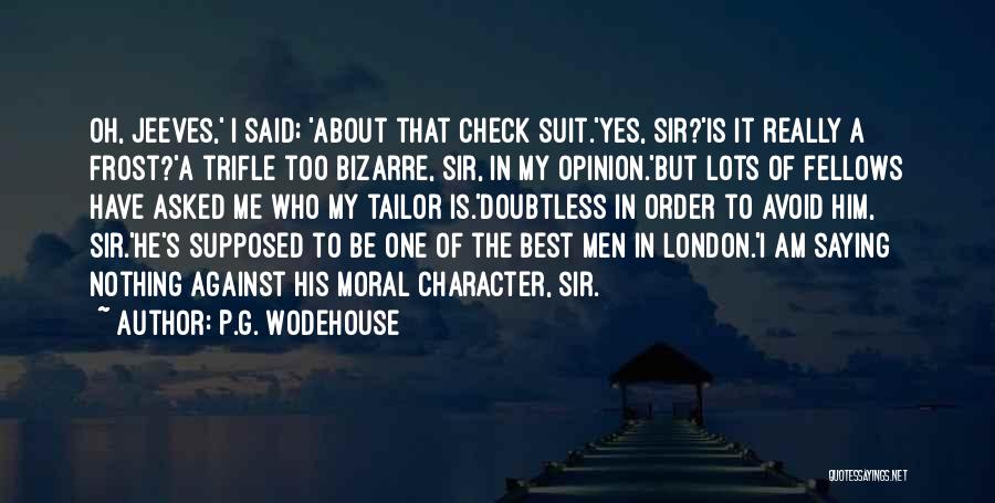 P.G. Wodehouse Quotes: Oh, Jeeves,' I Said; 'about That Check Suit.'yes, Sir?'is It Really A Frost?'a Trifle Too Bizarre, Sir, In My Opinion.'but