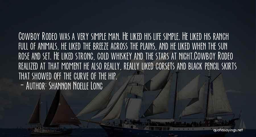 Shannon Noelle Long Quotes: Cowboy Rodeo Was A Very Simple Man. He Liked His Life Simple. He Liked His Ranch Full Of Animals, He