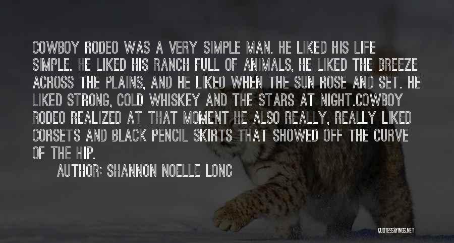 Shannon Noelle Long Quotes: Cowboy Rodeo Was A Very Simple Man. He Liked His Life Simple. He Liked His Ranch Full Of Animals, He