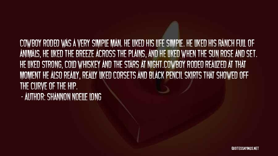 Shannon Noelle Long Quotes: Cowboy Rodeo Was A Very Simple Man. He Liked His Life Simple. He Liked His Ranch Full Of Animals, He