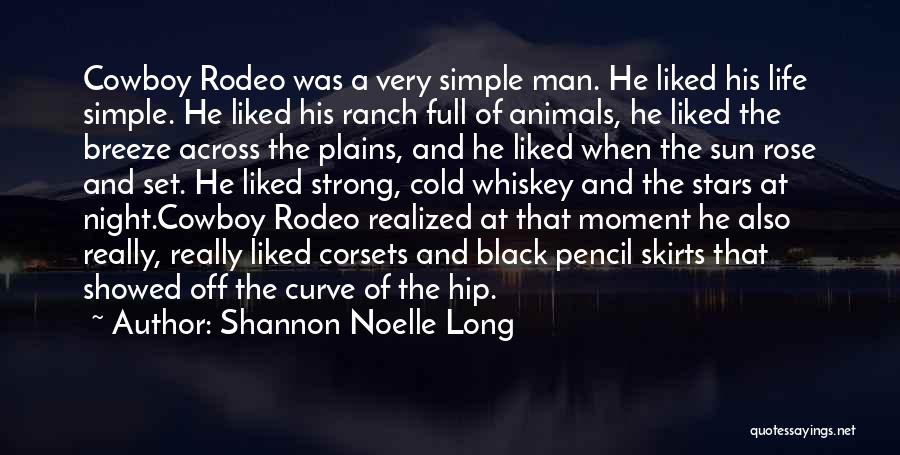 Shannon Noelle Long Quotes: Cowboy Rodeo Was A Very Simple Man. He Liked His Life Simple. He Liked His Ranch Full Of Animals, He