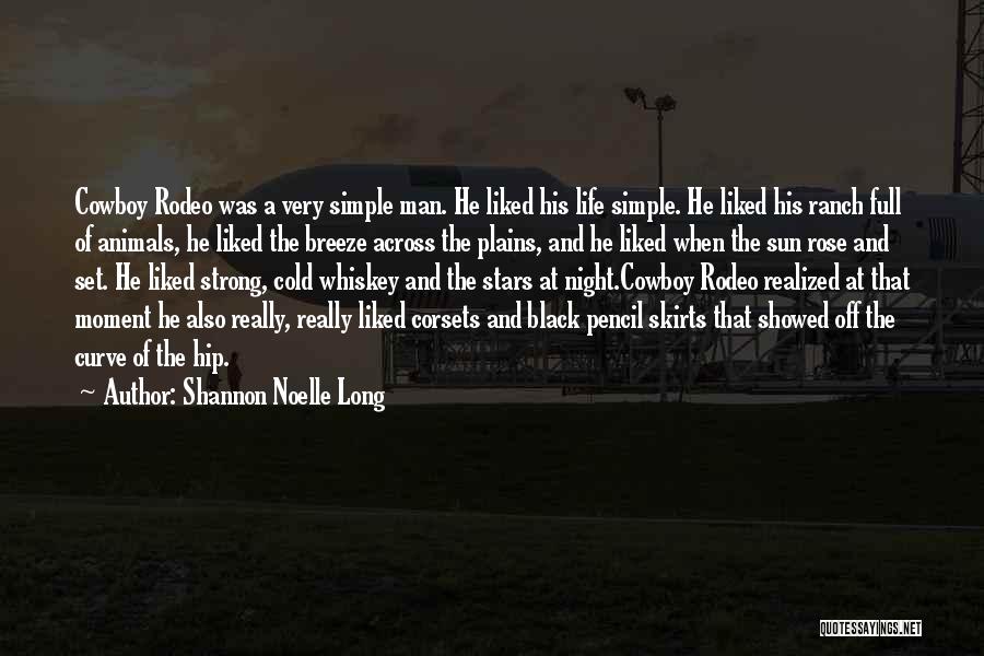 Shannon Noelle Long Quotes: Cowboy Rodeo Was A Very Simple Man. He Liked His Life Simple. He Liked His Ranch Full Of Animals, He