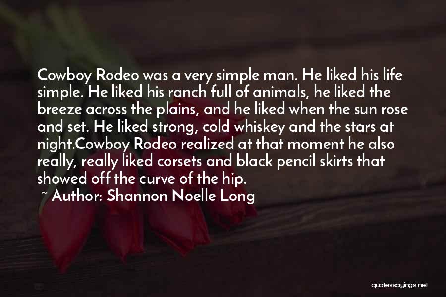 Shannon Noelle Long Quotes: Cowboy Rodeo Was A Very Simple Man. He Liked His Life Simple. He Liked His Ranch Full Of Animals, He