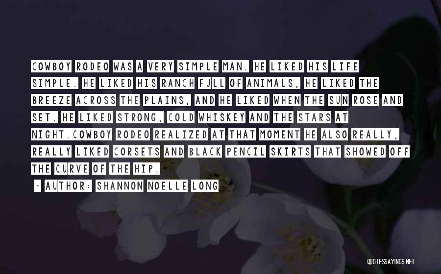 Shannon Noelle Long Quotes: Cowboy Rodeo Was A Very Simple Man. He Liked His Life Simple. He Liked His Ranch Full Of Animals, He