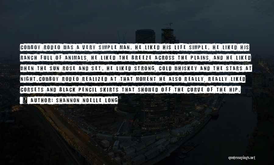 Shannon Noelle Long Quotes: Cowboy Rodeo Was A Very Simple Man. He Liked His Life Simple. He Liked His Ranch Full Of Animals, He