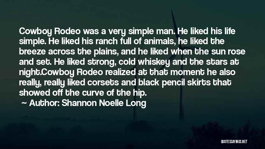 Shannon Noelle Long Quotes: Cowboy Rodeo Was A Very Simple Man. He Liked His Life Simple. He Liked His Ranch Full Of Animals, He