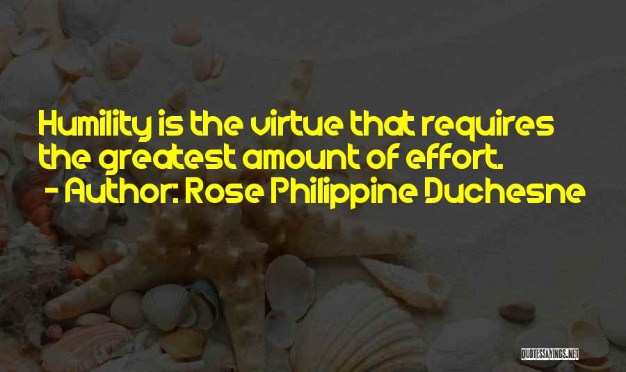 Rose Philippine Duchesne Quotes: Humility Is The Virtue That Requires The Greatest Amount Of Effort.