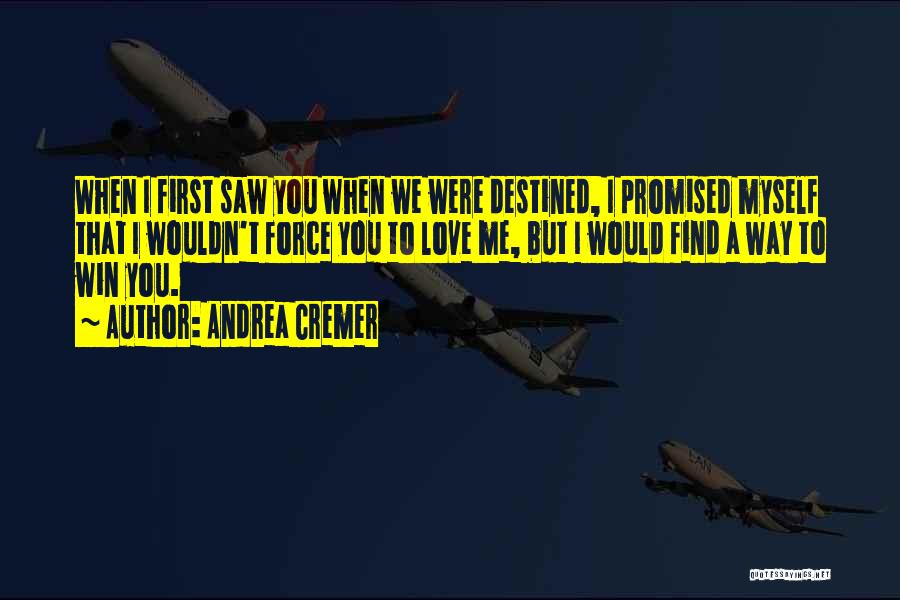 Andrea Cremer Quotes: When I First Saw You When We Were Destined, I Promised Myself That I Wouldn't Force You To Love Me,