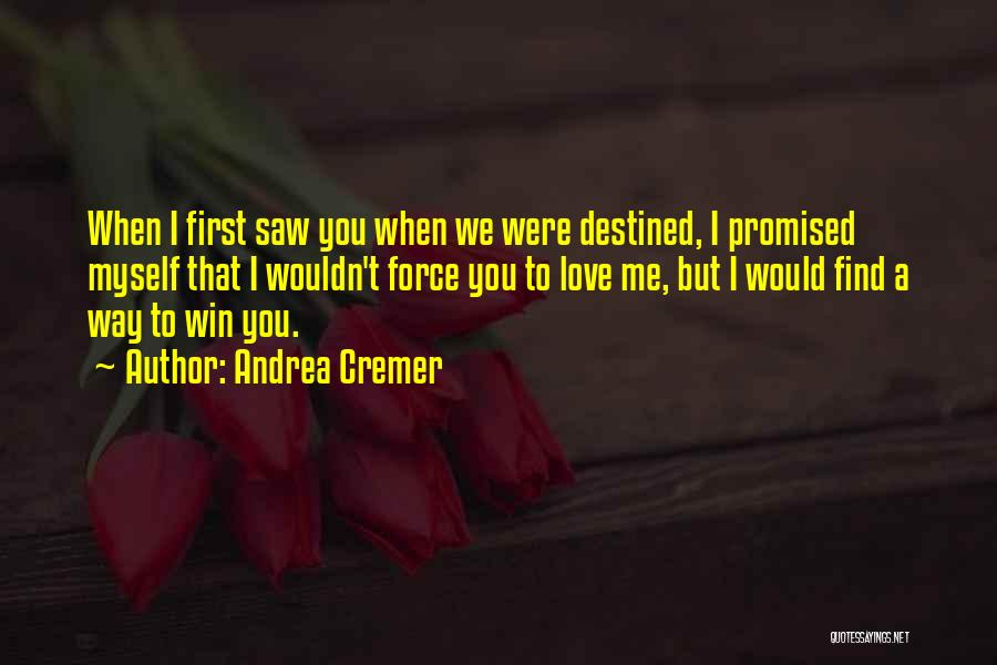 Andrea Cremer Quotes: When I First Saw You When We Were Destined, I Promised Myself That I Wouldn't Force You To Love Me,