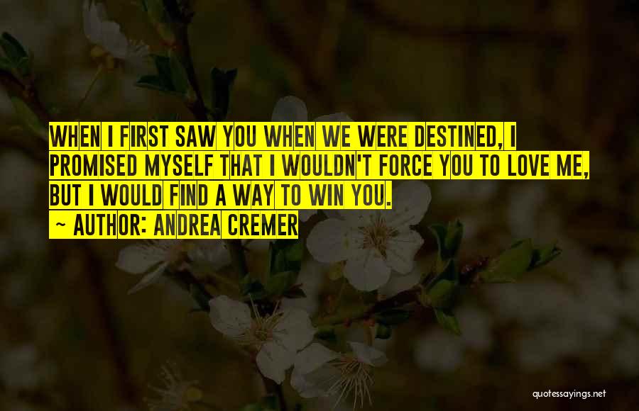 Andrea Cremer Quotes: When I First Saw You When We Were Destined, I Promised Myself That I Wouldn't Force You To Love Me,