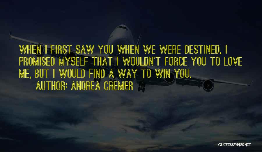 Andrea Cremer Quotes: When I First Saw You When We Were Destined, I Promised Myself That I Wouldn't Force You To Love Me,