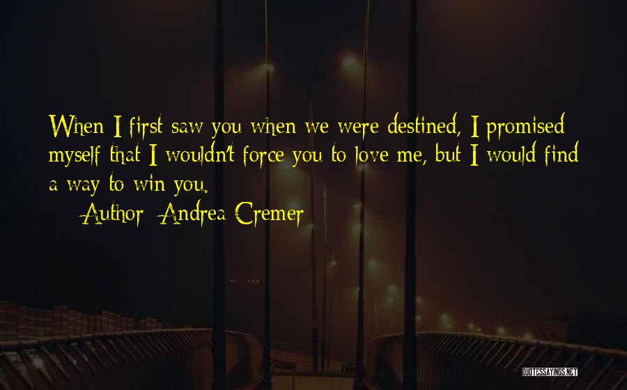 Andrea Cremer Quotes: When I First Saw You When We Were Destined, I Promised Myself That I Wouldn't Force You To Love Me,