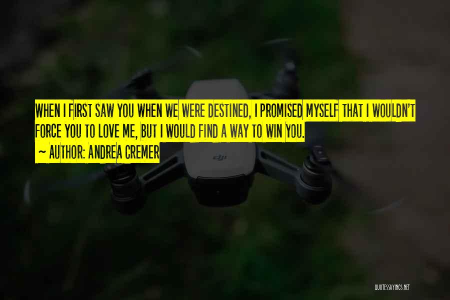 Andrea Cremer Quotes: When I First Saw You When We Were Destined, I Promised Myself That I Wouldn't Force You To Love Me,