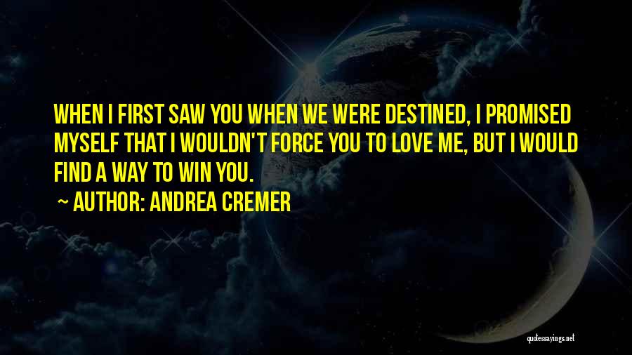 Andrea Cremer Quotes: When I First Saw You When We Were Destined, I Promised Myself That I Wouldn't Force You To Love Me,