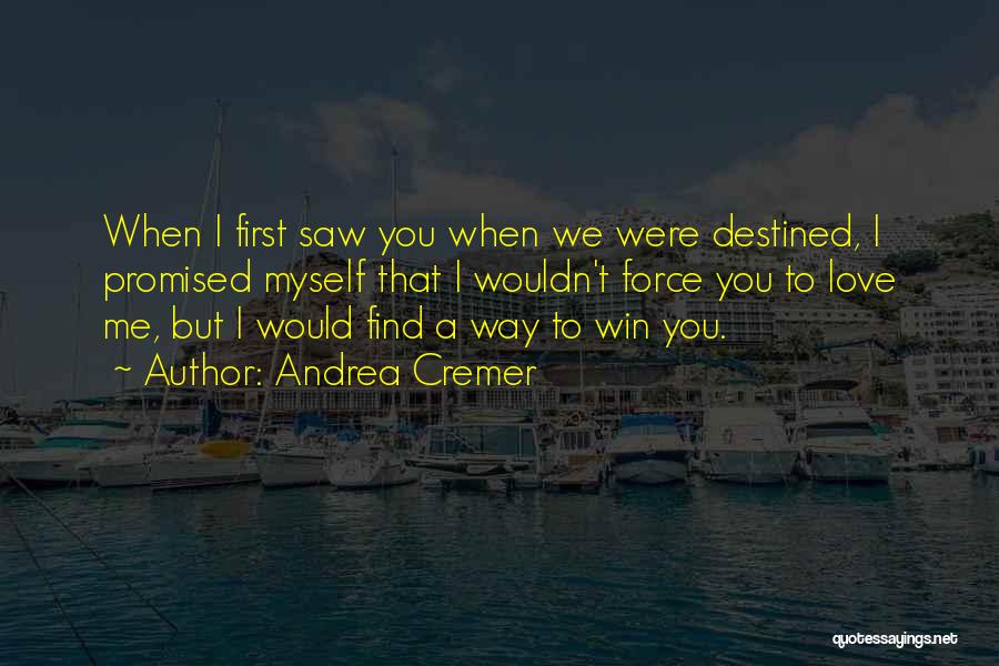 Andrea Cremer Quotes: When I First Saw You When We Were Destined, I Promised Myself That I Wouldn't Force You To Love Me,