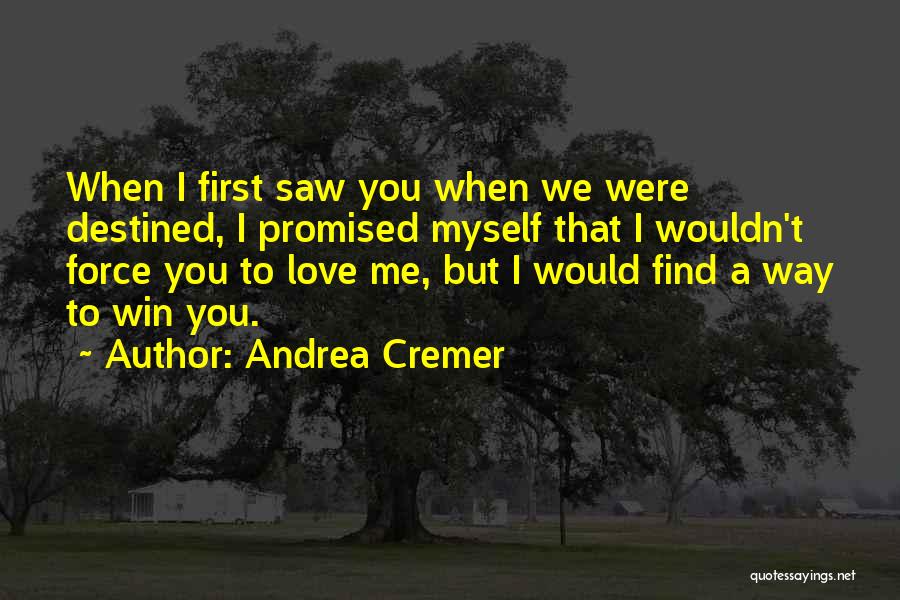 Andrea Cremer Quotes: When I First Saw You When We Were Destined, I Promised Myself That I Wouldn't Force You To Love Me,