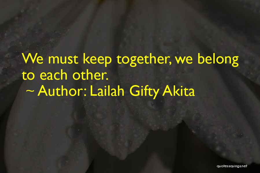 Lailah Gifty Akita Quotes: We Must Keep Together, We Belong To Each Other.