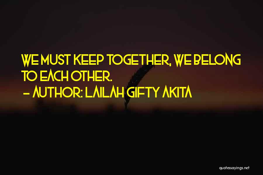 Lailah Gifty Akita Quotes: We Must Keep Together, We Belong To Each Other.