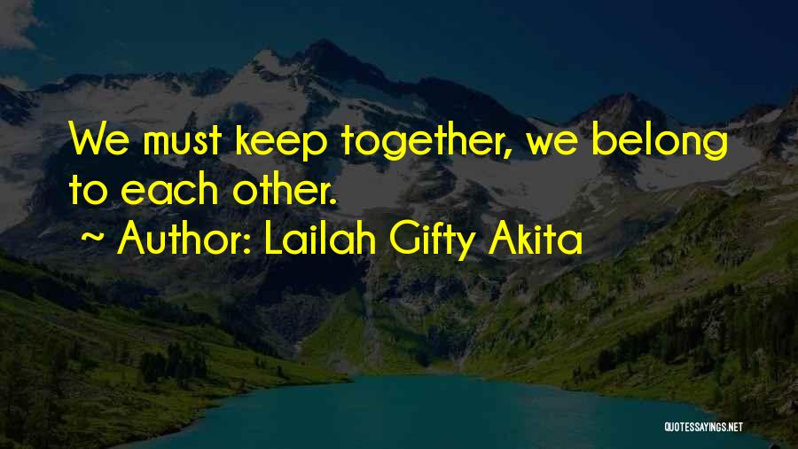 Lailah Gifty Akita Quotes: We Must Keep Together, We Belong To Each Other.