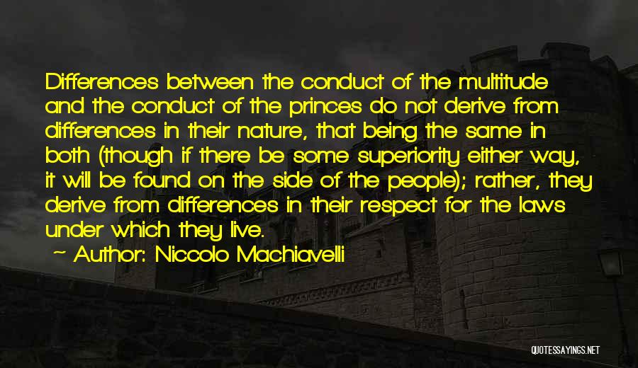 Niccolo Machiavelli Quotes: Differences Between The Conduct Of The Multitude And The Conduct Of The Princes Do Not Derive From Differences In Their