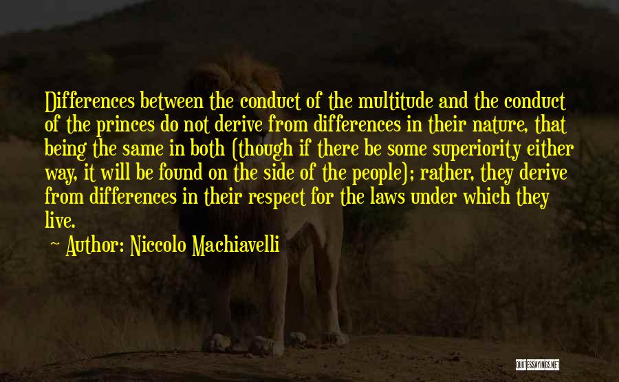 Niccolo Machiavelli Quotes: Differences Between The Conduct Of The Multitude And The Conduct Of The Princes Do Not Derive From Differences In Their