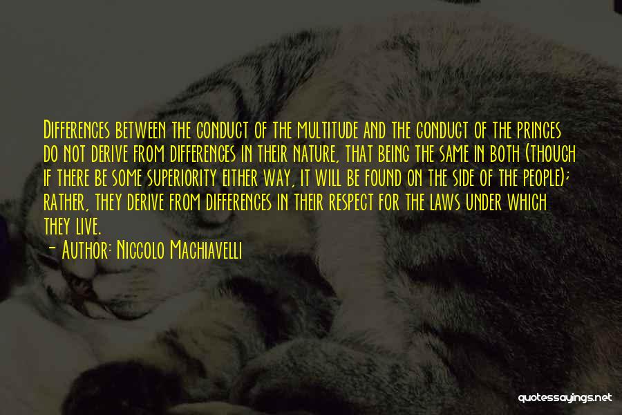 Niccolo Machiavelli Quotes: Differences Between The Conduct Of The Multitude And The Conduct Of The Princes Do Not Derive From Differences In Their