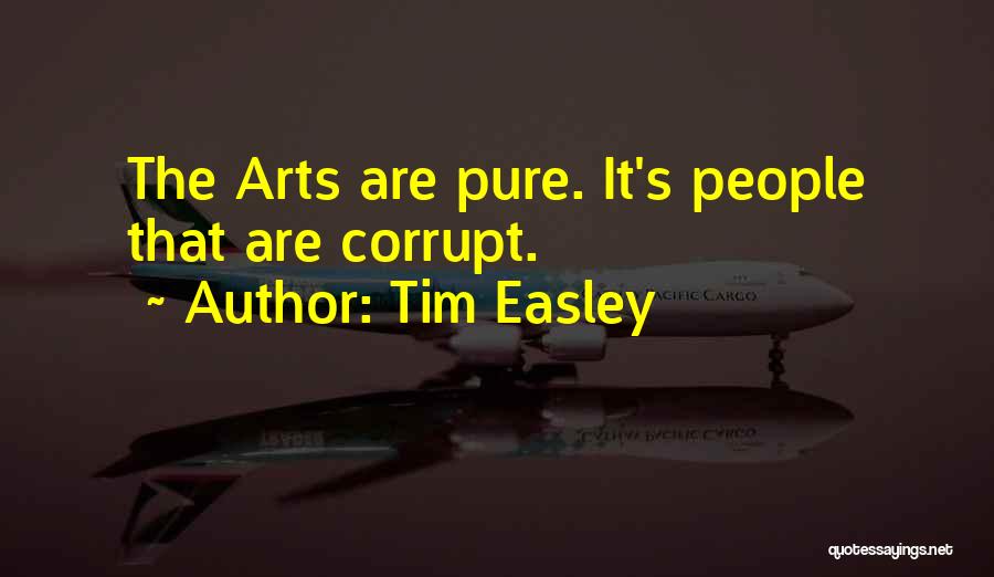 Tim Easley Quotes: The Arts Are Pure. It's People That Are Corrupt.