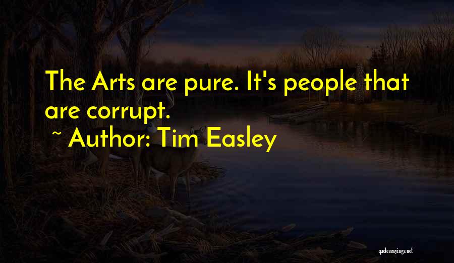 Tim Easley Quotes: The Arts Are Pure. It's People That Are Corrupt.