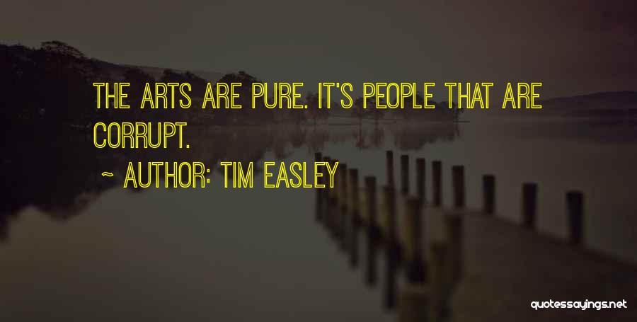 Tim Easley Quotes: The Arts Are Pure. It's People That Are Corrupt.