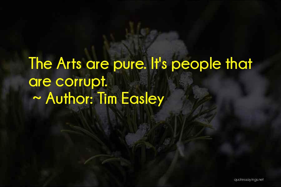 Tim Easley Quotes: The Arts Are Pure. It's People That Are Corrupt.