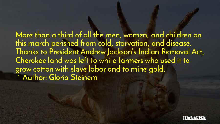 Gloria Steinem Quotes: More Than A Third Of All The Men, Women, And Children On This March Perished From Cold, Starvation, And Disease.