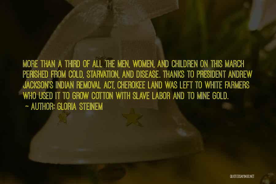 Gloria Steinem Quotes: More Than A Third Of All The Men, Women, And Children On This March Perished From Cold, Starvation, And Disease.