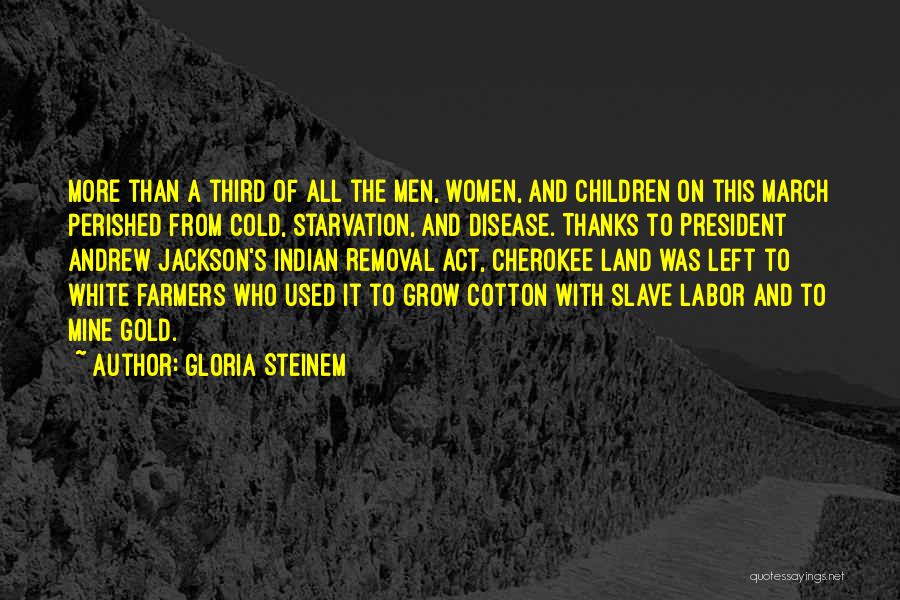 Gloria Steinem Quotes: More Than A Third Of All The Men, Women, And Children On This March Perished From Cold, Starvation, And Disease.