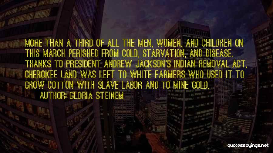 Gloria Steinem Quotes: More Than A Third Of All The Men, Women, And Children On This March Perished From Cold, Starvation, And Disease.