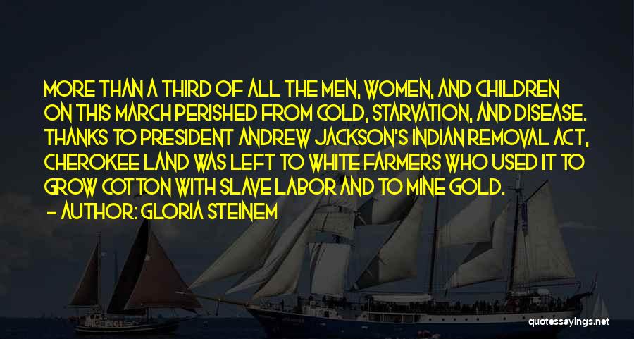 Gloria Steinem Quotes: More Than A Third Of All The Men, Women, And Children On This March Perished From Cold, Starvation, And Disease.