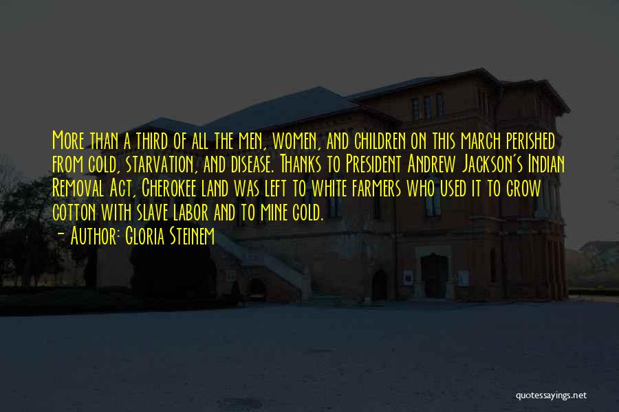 Gloria Steinem Quotes: More Than A Third Of All The Men, Women, And Children On This March Perished From Cold, Starvation, And Disease.