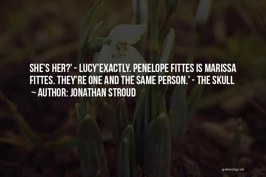 Jonathan Stroud Quotes: She's Her?' - Lucy'exactly. Penelope Fittes Is Marissa Fittes. They're One And The Same Person.' - The Skull