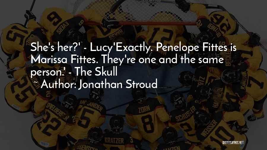 Jonathan Stroud Quotes: She's Her?' - Lucy'exactly. Penelope Fittes Is Marissa Fittes. They're One And The Same Person.' - The Skull