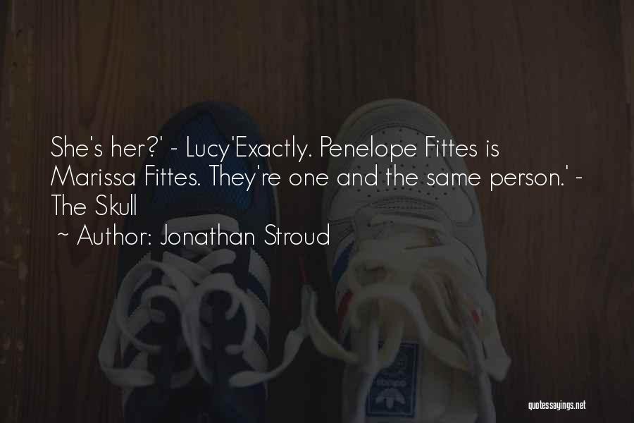 Jonathan Stroud Quotes: She's Her?' - Lucy'exactly. Penelope Fittes Is Marissa Fittes. They're One And The Same Person.' - The Skull
