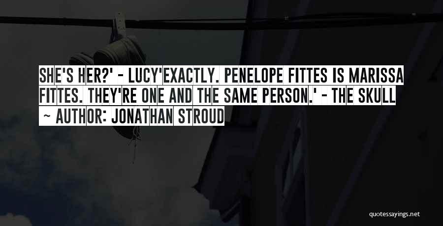 Jonathan Stroud Quotes: She's Her?' - Lucy'exactly. Penelope Fittes Is Marissa Fittes. They're One And The Same Person.' - The Skull