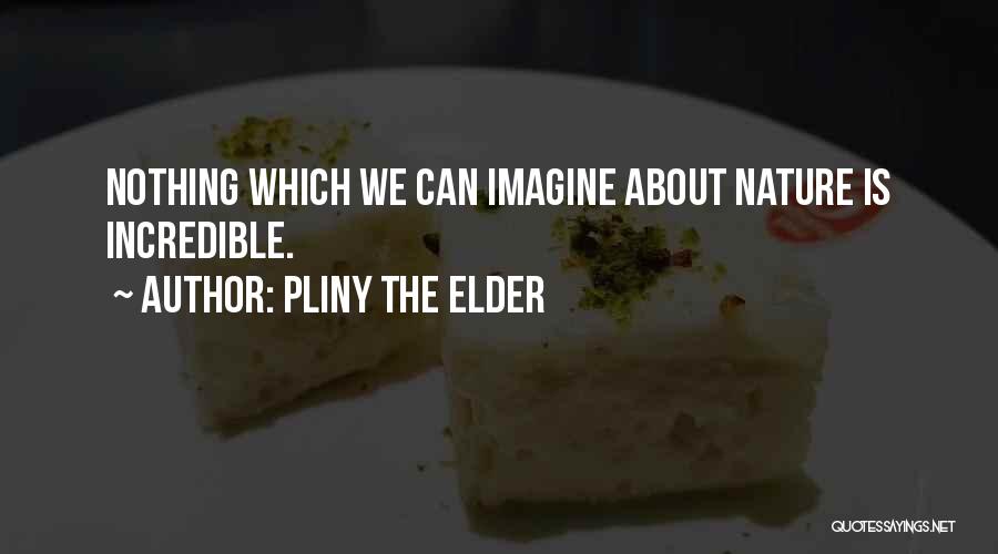 Pliny The Elder Quotes: Nothing Which We Can Imagine About Nature Is Incredible.