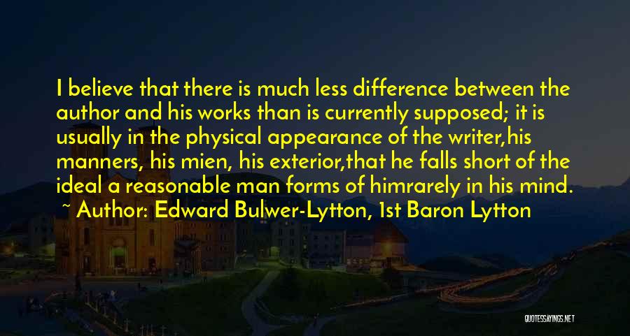 Edward Bulwer-Lytton, 1st Baron Lytton Quotes: I Believe That There Is Much Less Difference Between The Author And His Works Than Is Currently Supposed; It Is